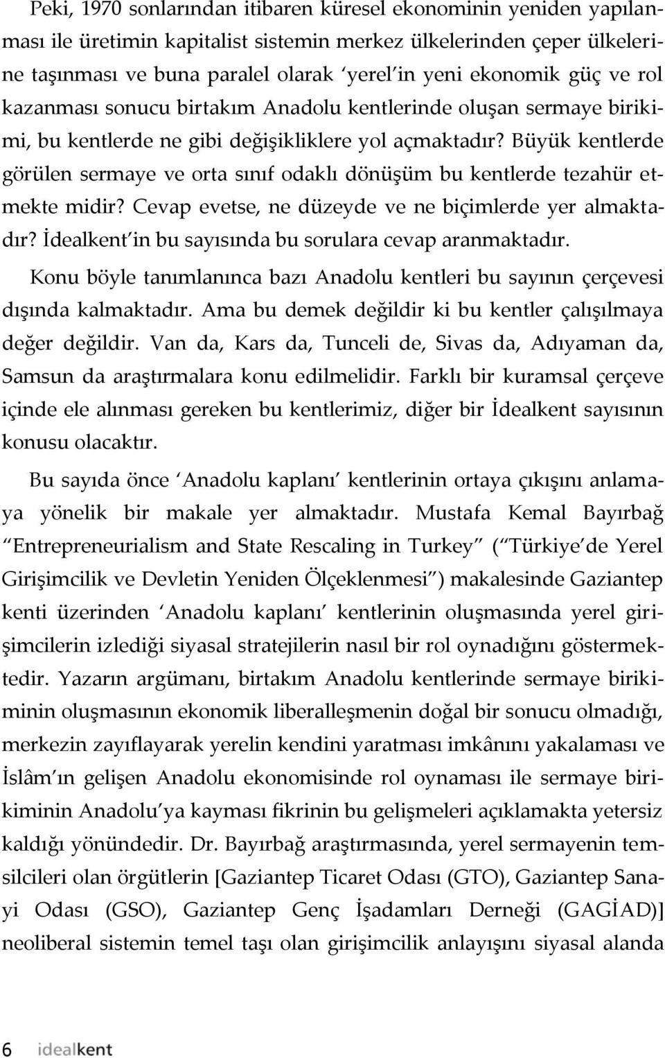 Büyük kentlerde görülen sermaye ve orta sınıf odaklı dönüşüm bu kentlerde tezahür etmekte midir? Cevap evetse, ne düzeyde ve ne biçimlerde yer almaktadır?