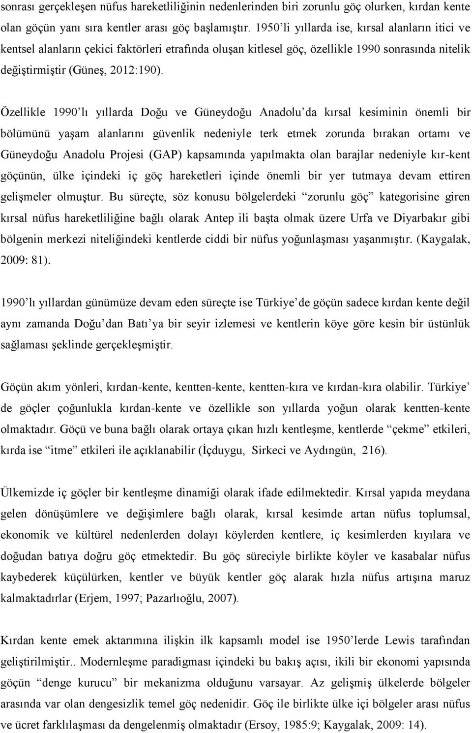 Özellikle 1990 lı yıllarda Doğu ve Güneydoğu Anadolu da kırsal kesiminin önemli bir bölümünü yaşam alanlarını güvenlik nedeniyle terk etmek zorunda bırakan ortamı ve Güneydoğu Anadolu Projesi (GAP)