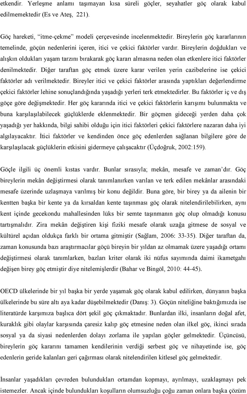 Bireylerin doğdukları ve alışkın oldukları yaşam tarzını bırakarak göç kararı almasına neden olan etkenlere itici faktörler denilmektedir.