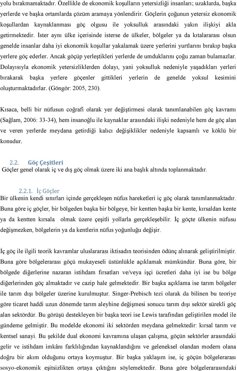 İster aynı ülke içerisinde isterse de ülkeler, bölgeler ya da kıtalararası olsun genelde insanlar daha iyi ekonomik koşullar yakalamak üzere yerlerini yurtlarını bırakıp başka yerlere göç ederler.