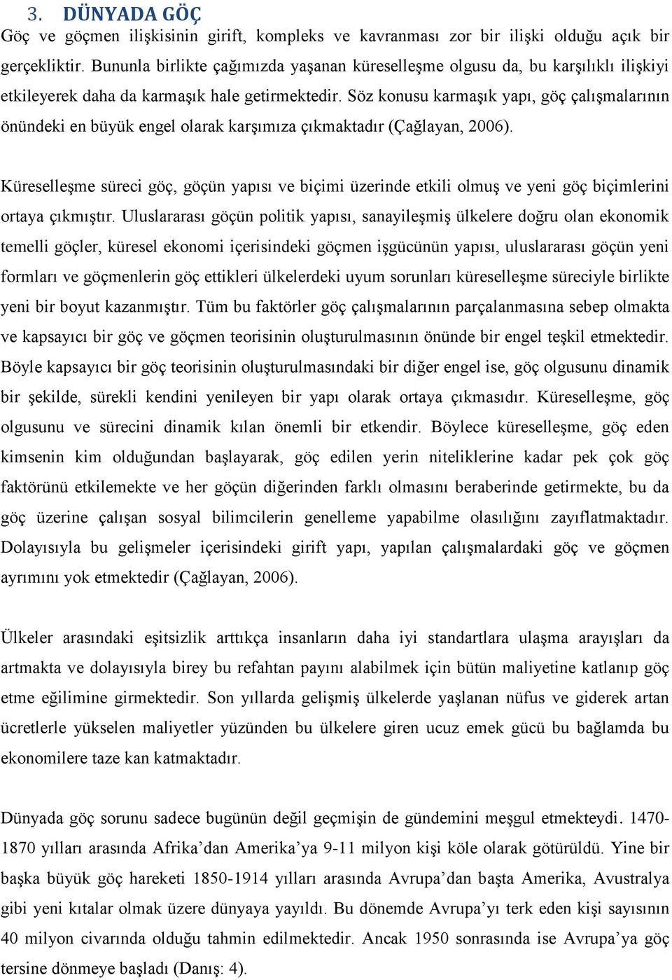 Söz konusu karmaşık yapı, göç çalışmalarının önündeki en büyük engel olarak karşımıza çıkmaktadır (Çağlayan, 2006).