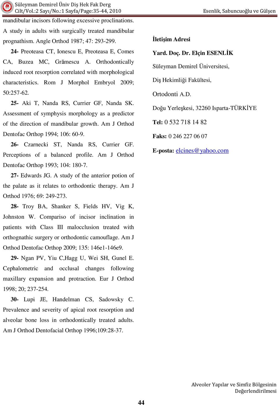 25- Aki T, Nanda RS, Currier GF, Nanda SK. Assessment of symphysis morphology as a predictor of the direction of mandibular growth. Am J Orthod Dentofac Orthop 1994; 106: 60-9.