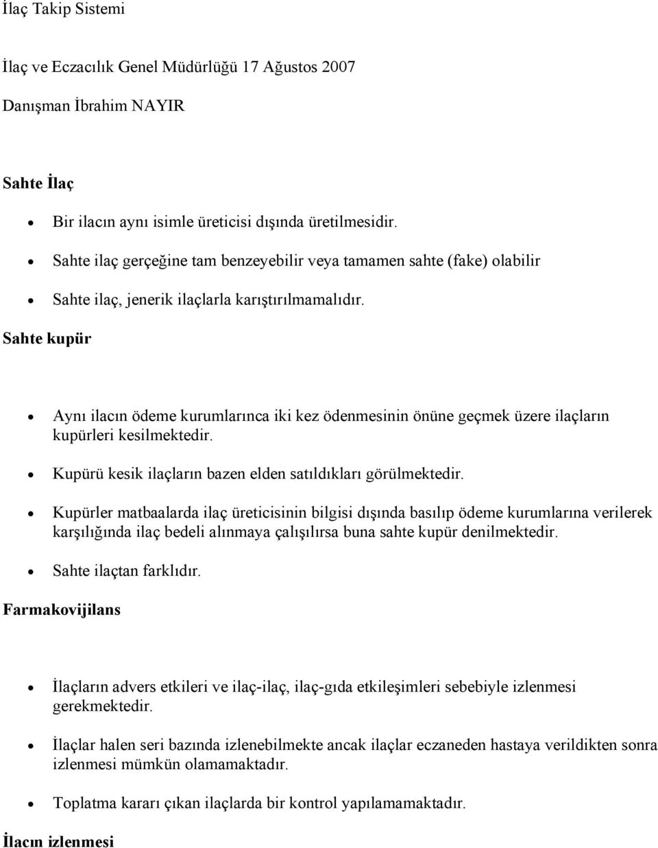 Sahte kupür Aynı ilacın ödeme kurumlarınca iki kez ödenmesinin önüne geçmek üzere ilaçların kupürleri kesilmektedir. Kupürü kesik ilaçların bazen elden satıldıkları görülmektedir.