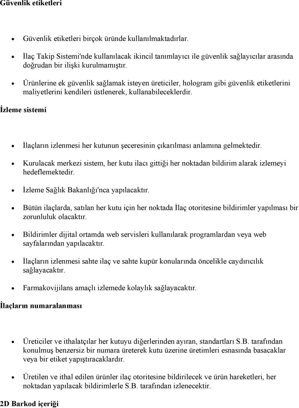 İzleme sistemi İlaçların izlenmesi her kutunun şeceresinin çıkarılması anlamına gelmektedir. Kurulacak merkezi sistem, her kutu ilacı gittiği her noktadan bildirim alarak izlemeyi hedeflemektedir.