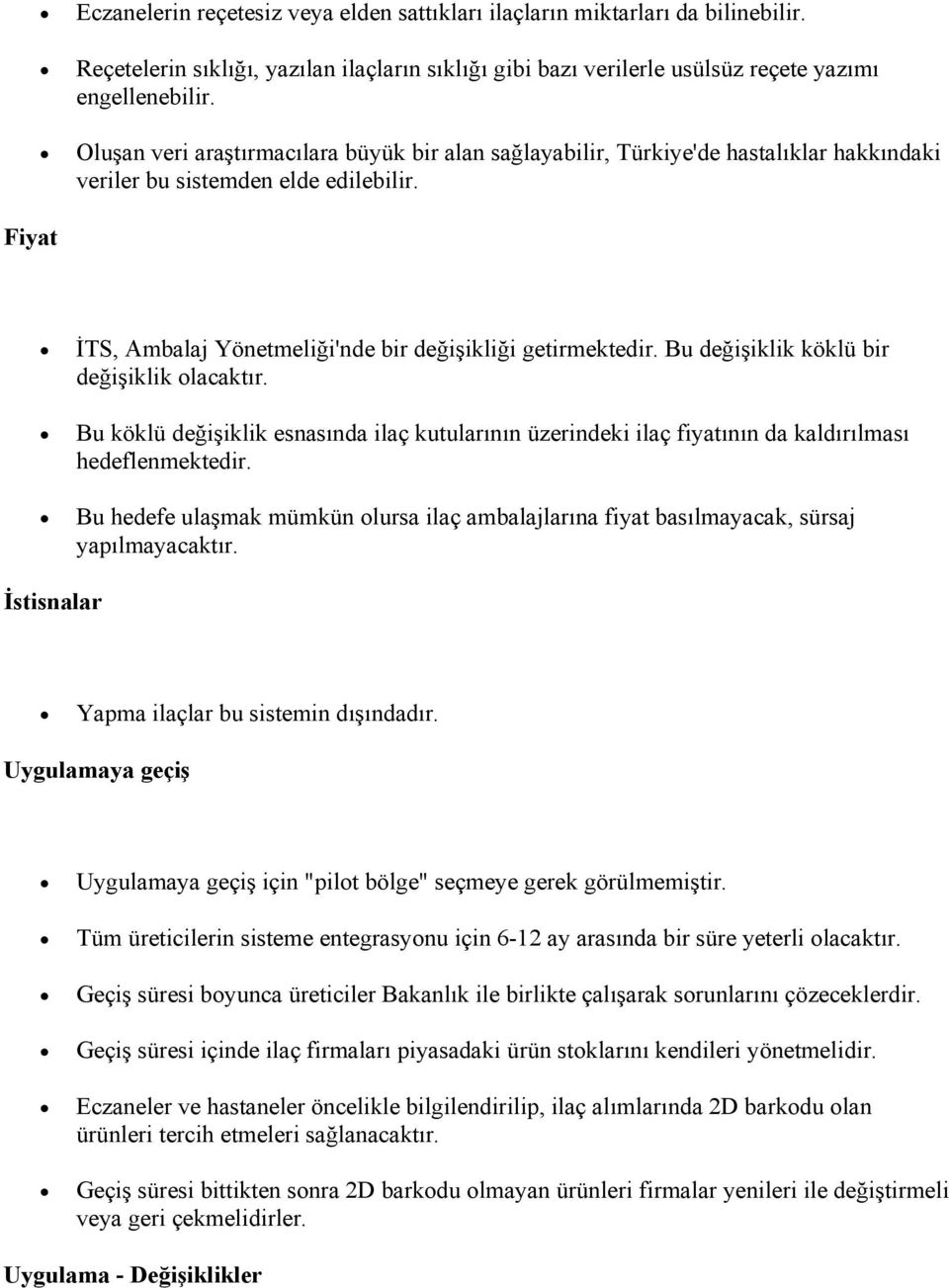 Bu değişiklik köklü bir değişiklik olacaktır. Bu köklü değişiklik esnasında ilaç kutularının üzerindeki ilaç fiyatının da kaldırılması hedeflenmektedir.