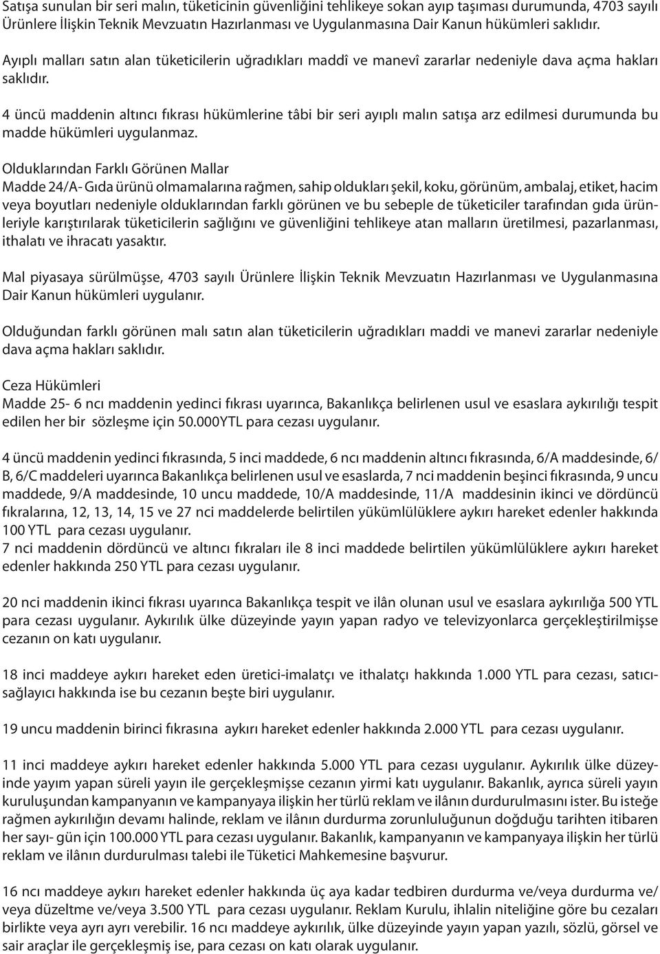 4 üncü maddenin altıncı fıkrası hükümlerine tâbi bir seri ayıplı malın satışa arz edilmesi durumunda bu madde hükümleri uygulanmaz.