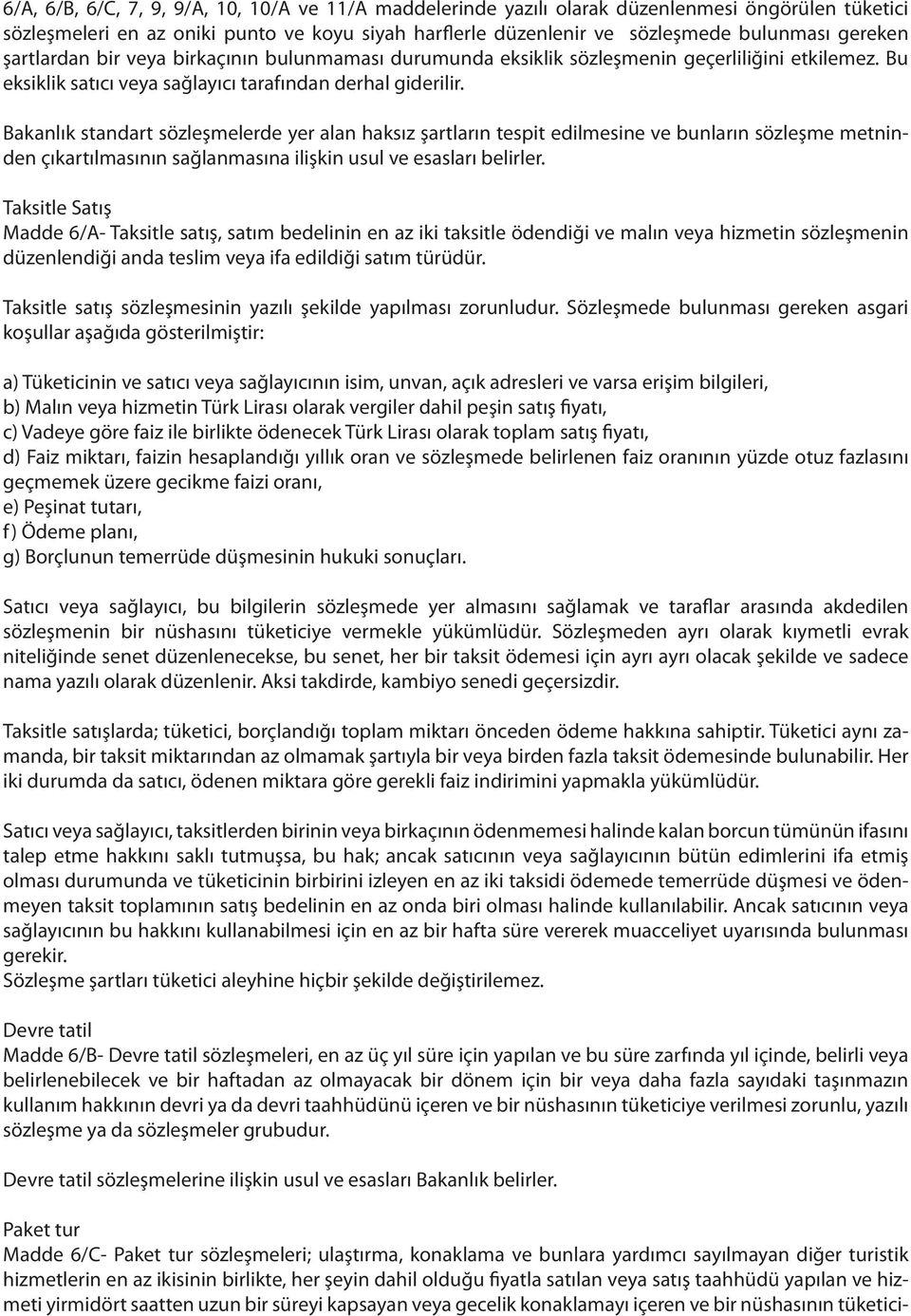 Bakanlık standart sözleşmelerde yer alan haksız şartların tespit edilmesine ve bunların sözleşme metninden çıkartılmasının sağlanmasına ilişkin usul ve esasları belirler.