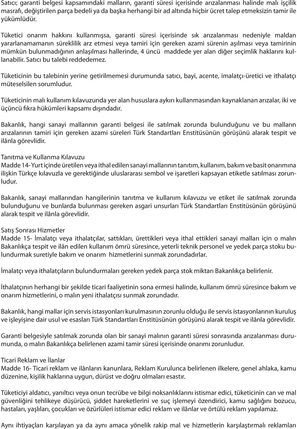 Tüketici onarım hakkını kullanmışsa, garanti süresi içerisinde sık arızalanması nedeniyle maldan yararlanamamanın süreklilik arz etmesi veya tamiri için gereken azami sürenin aşılması veya tamirinin