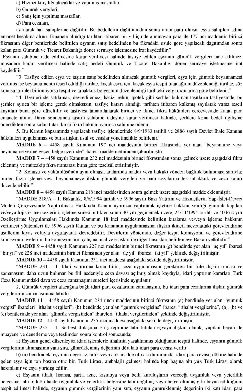 Emanete alındığı tarihten itibaren bir yıl içinde alınmayan para ile 177 nci maddenin birinci fıkrasının diğer bentlerinde belirtilen eşyanın satış bedelinden bu fıkradaki usule göre yapılacak