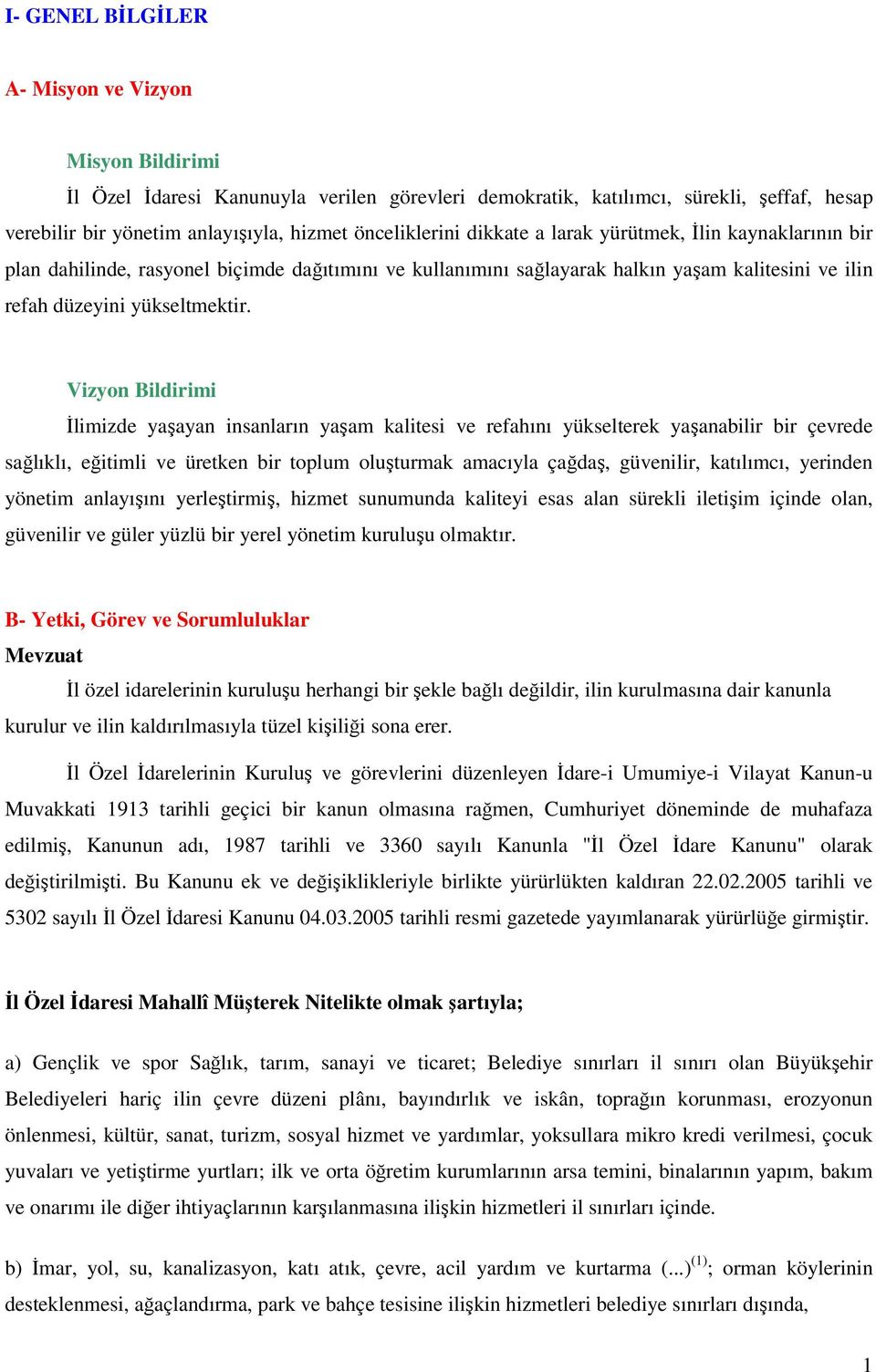 Vizyon Bildirimi İlimizde yaşayan insanların yaşam kalitesi ve refahını yükselterek yaşanabilir bir çevrede sağlıklı, eğitimli ve üretken bir toplum oluşturmak amacıyla çağdaş, güvenilir, katılımcı,