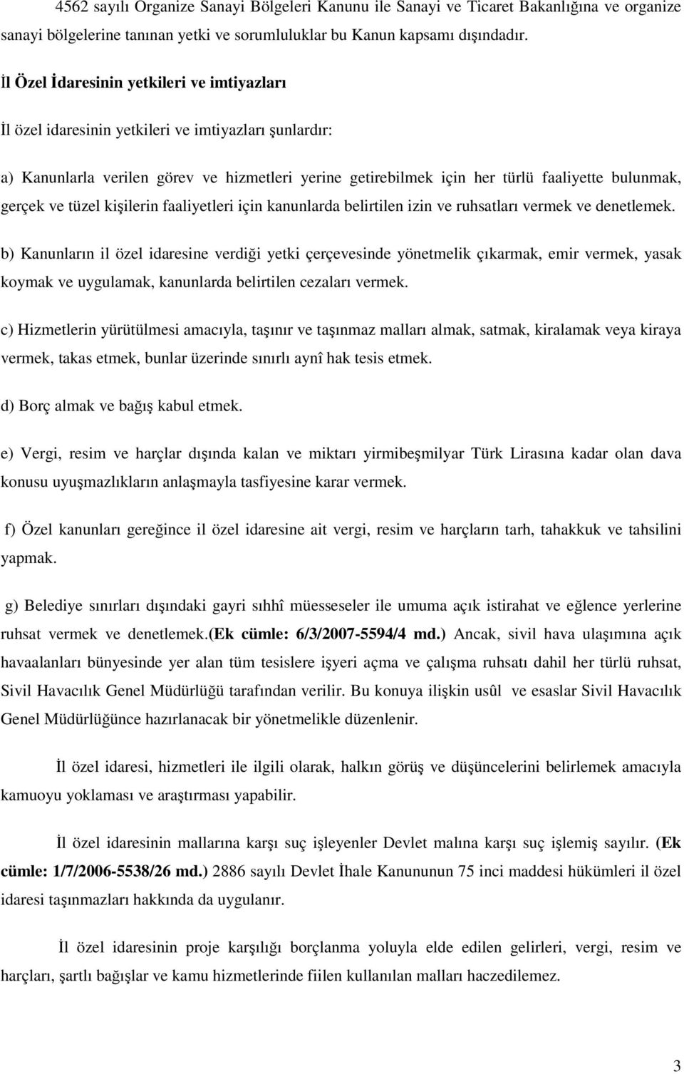 gerçek ve tüzel kişilerin faaliyetleri için kanunlarda belirtilen izin ve ruhsatları vermek ve denetlemek.