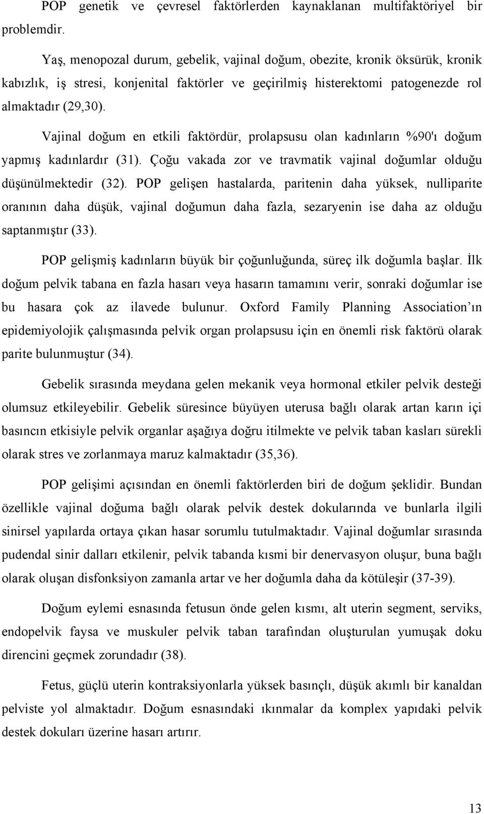 Vajinal doğum en etkili faktördür, prolapsusu olan kadınların %90'ı doğum yapmış kadınlardır (31). Çoğu vakada zor ve travmatik vajinal doğumlar olduğu düşünülmektedir (32).