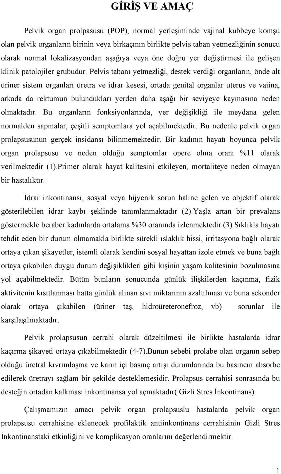 Pelvis tabanı yetmezliği, destek verdiği organların, önde alt üriner sistem organları üretra ve idrar kesesi, ortada genital organlar uterus ve vajina, arkada da rektumun bulundukları yerden daha