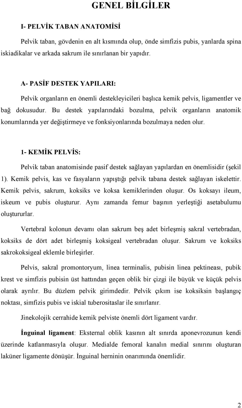 Bu destek yapılarındaki bozulma, pelvik organların anatomik konumlarında yer değiştirmeye ve fonksiyonlarında bozulmaya neden olur.