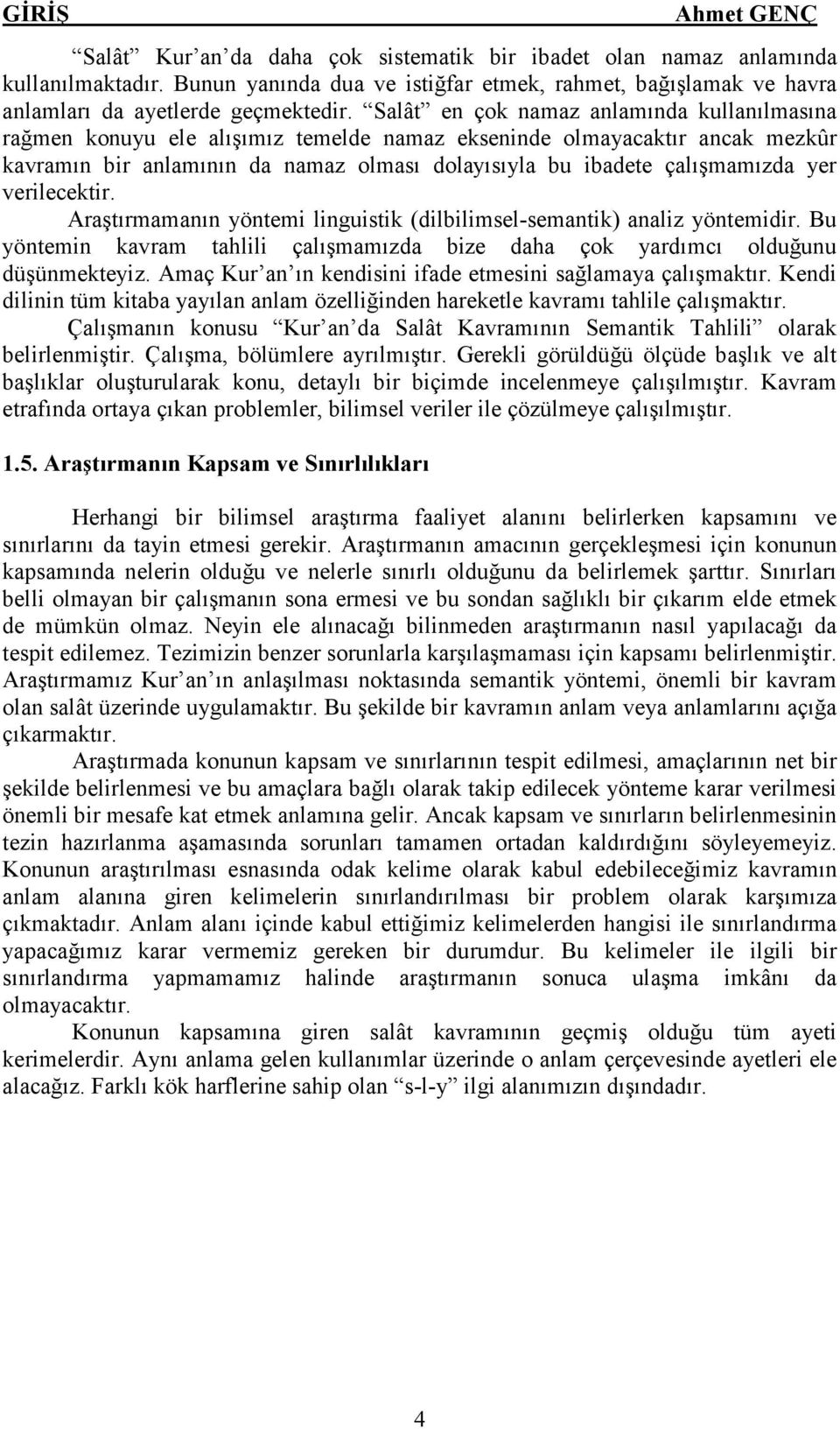 Salât en çok namaz anlamında kullanılmasına rağmen konuyu ele alışımız temelde namaz ekseninde olmayacaktır ancak mezkûr kavramın bir anlamının da namaz olması dolayısıyla bu ibadete çalışmamızda yer