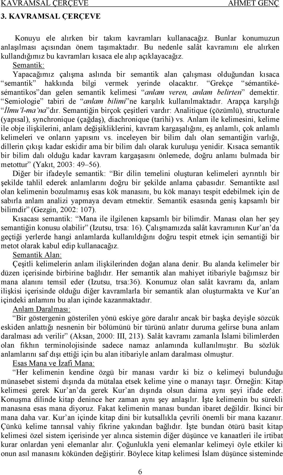 Semantik: Yapacağımız çalışma aslında bir semantik alan çalışması olduğundan kısaca semantik hakkında bilgi vermek yerinde olacaktır.