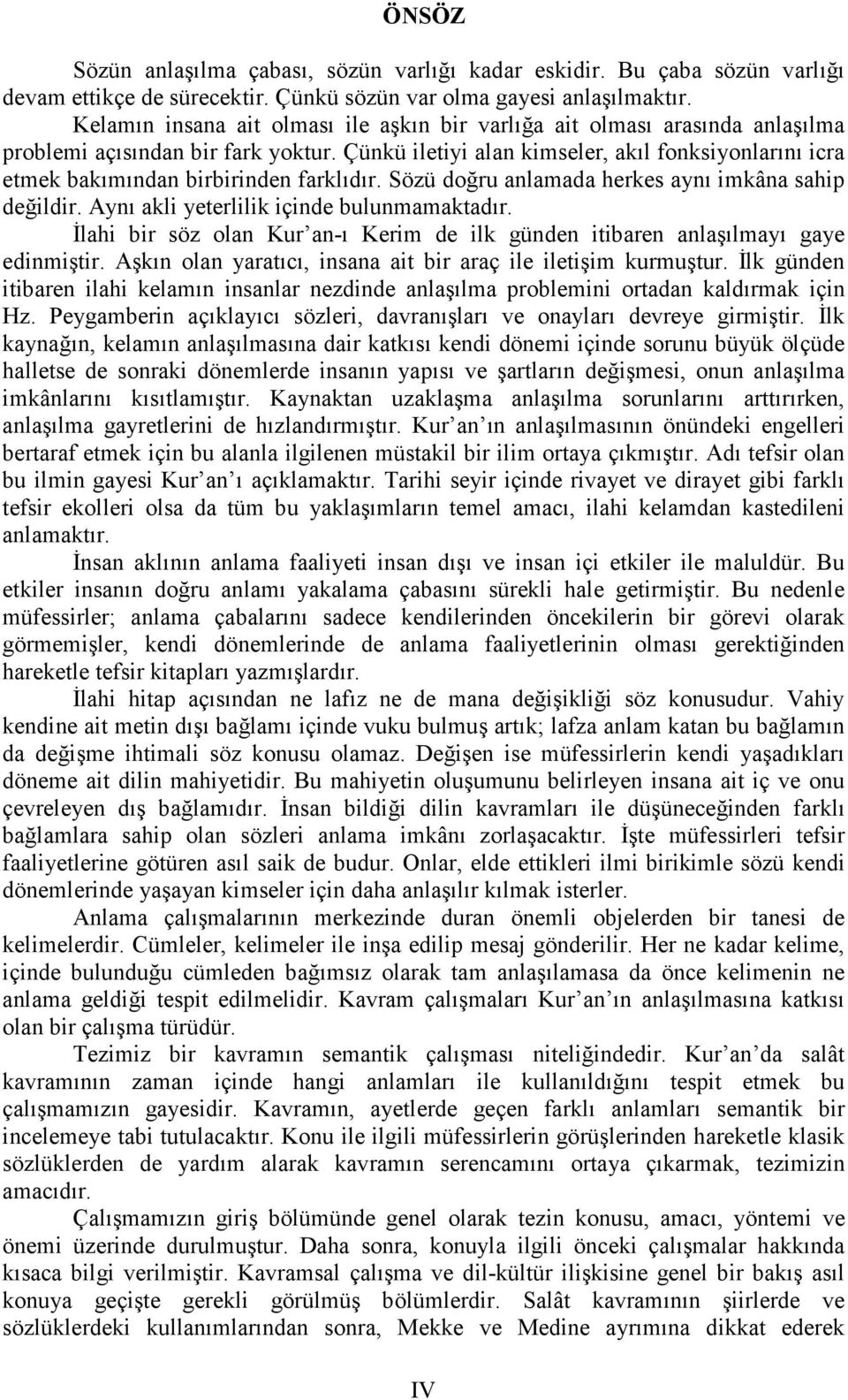 Çünkü iletiyi alan kimseler, akıl fonksiyonlarını icra etmek bakımından birbirinden farklıdır. Sözü doğru anlamada herkes aynı imkâna sahip değildir. Aynı akli yeterlilik içinde bulunmamaktadır.