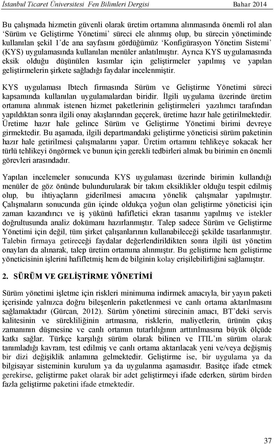 Ayrıca KYS uygulamasında eksik olduğu düşünülen kısımlar için geliştirmeler yapılmış ve yapılan geliştirmelerin şirkete sağladığı faydalar incelenmiştir.