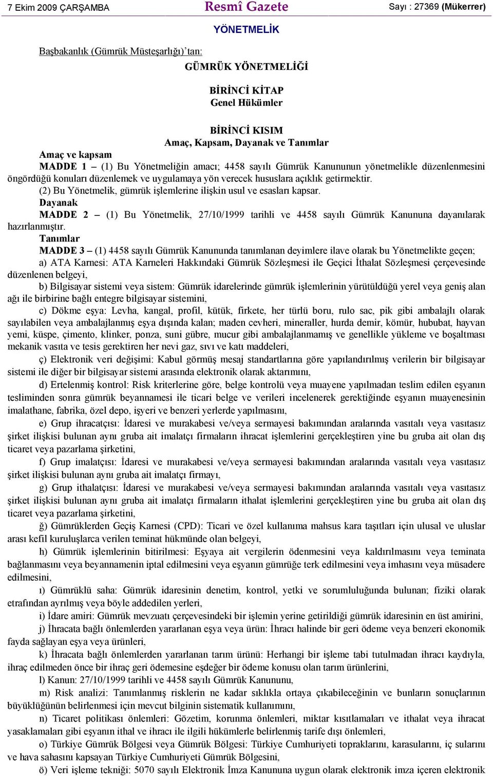 getirmektir. (2) Bu Yönetmelik, gümrük işlemlerine ilişkin usul ve esasları kapsar. Dayanak MADDE 2 (1) Bu Yönetmelik, 27/10/1999 tarihli ve 4458 sayılı Gümrük Kanununa dayanılarak hazırlanmıştır.