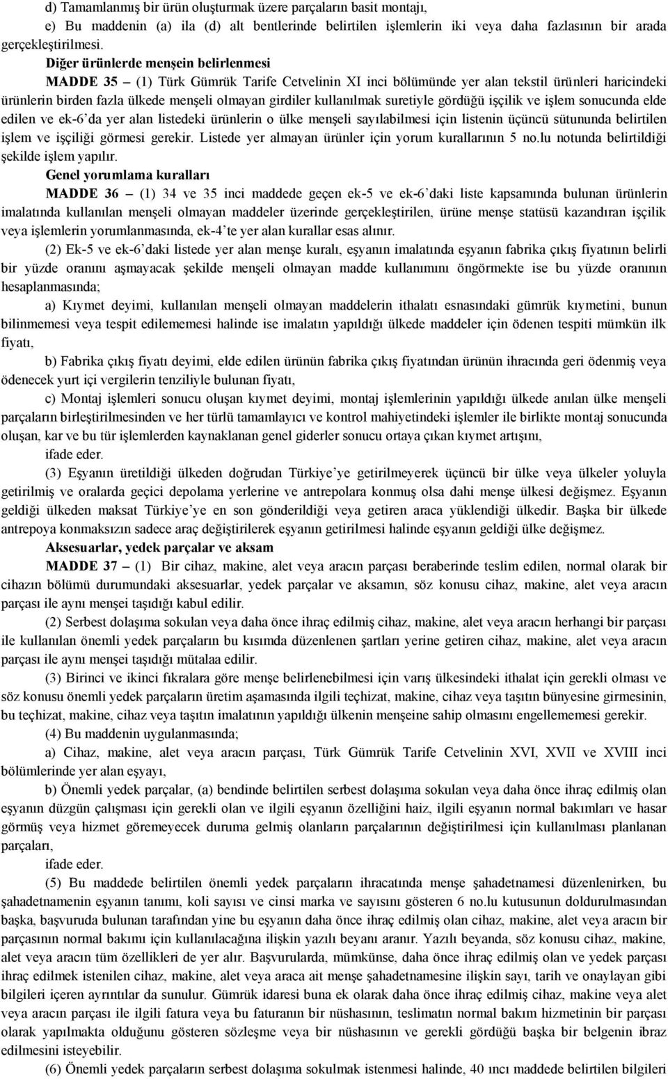 kullanılmak suretiyle gördüğü işçilik ve işlem sonucunda elde edilen ve ek-6 da yer alan listedeki ürünlerin o ülke menşeli sayılabilmesi için listenin üçüncü sütununda belirtilen işlem ve işçiliği