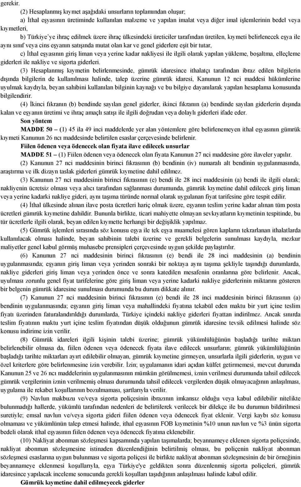 ihraç edilmek üzere ihraç ülkesindeki üreticiler tarafından üretilen, kıymeti belirlenecek eşya ile aynı sınıf veya cins eşyanın satışında mutat olan kar ve genel giderlere eşit bir tutar, c) İthal