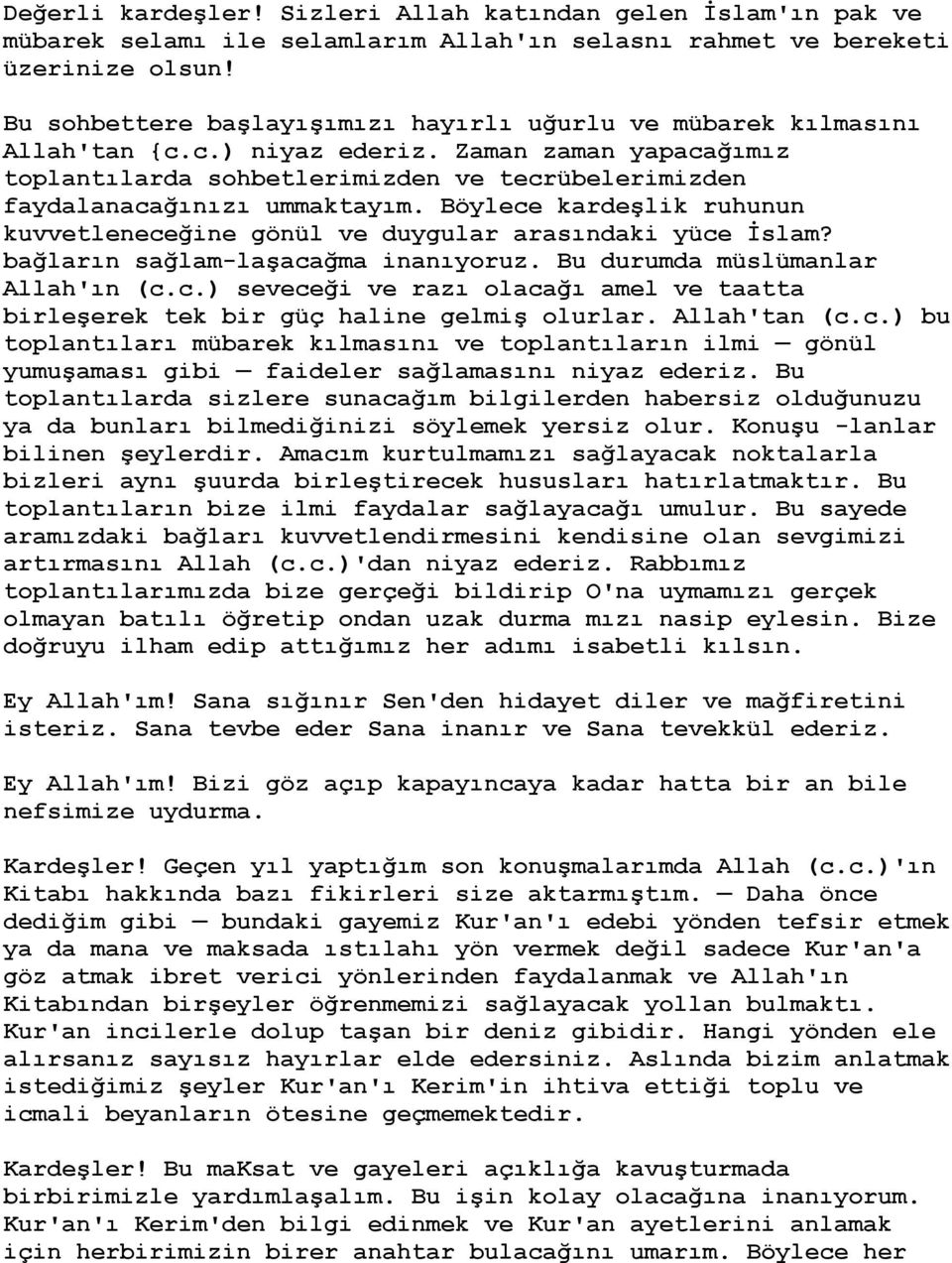 Böylece kardeşlik ruhunun kuvvetleneceğine gönül ve duygular arasındaki yüce İslam? bağların sağlam-laşacağma inanıyoruz. Bu durumda müslümanlar Allah'ın (c.c.) seveceği ve razı olacağı amel ve taatta birleşerek tek bir güç haline gelmiş olurlar.