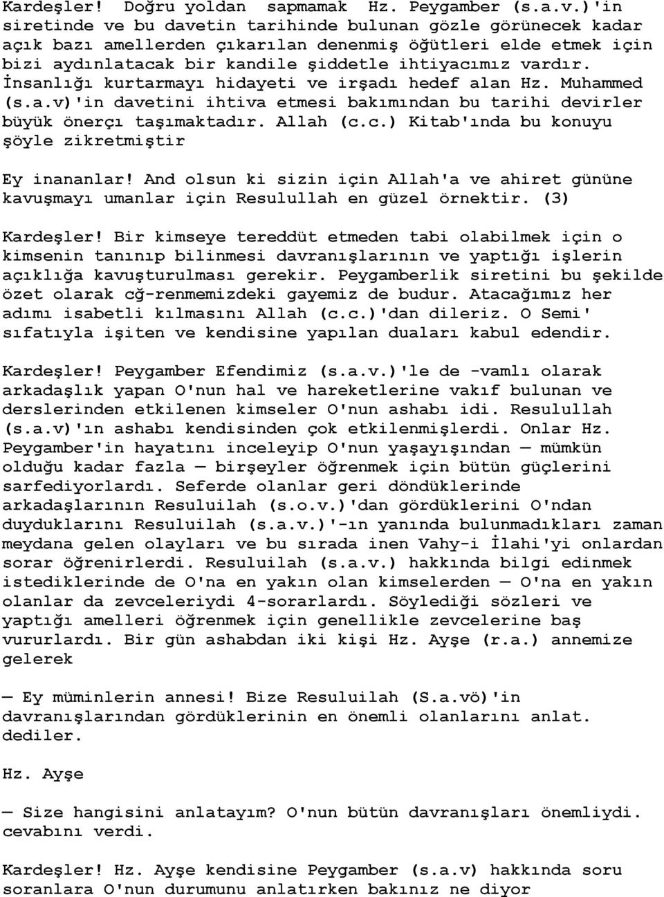 İnsanlığı kurtarmayı hidayeti ve irşadı hedef alan Hz. Muhammed (s.a.v)'in davetini ihtiva etmesi bakımından bu tarihi devirler büyük önerçı taşımaktadır. Allah (c.