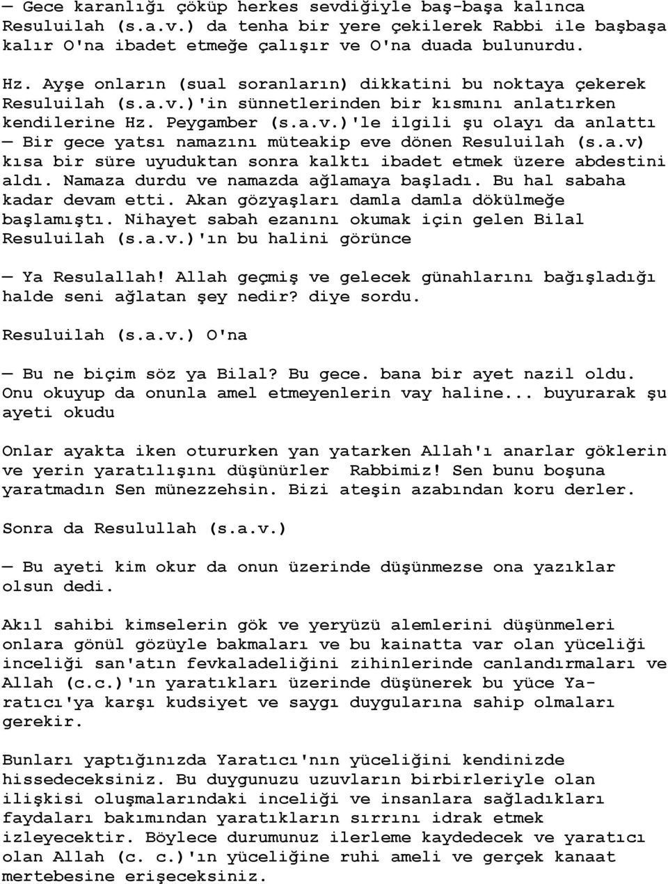 a.v) kısa bir süre uyuduktan sonra kalktı ibadet etmek üzere abdestini aldı. Namaza durdu ve namazda ağlamaya başladı. Bu hal sabaha kadar devam etti. Akan gözyaşları damla damla dökülmeğe başlamıştı.