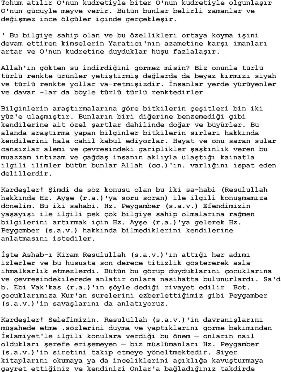 Allah'ın gökten su indirdiğini görmez misin? Biz onunla türlü türlü renkte ürünler yetiştirmiş dağlarda da beyaz kırmızı siyah ve türlü renkte yollar va-retmişizdir.