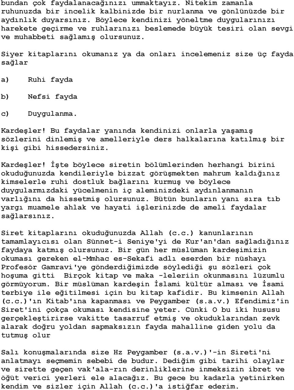 Siyer kitaplarını okumanız ya da onları incelemeniz size üç fayda sağlar a) Ruhi fayda b) Nefsi fayda c) Duygulanma. Kardeşler!