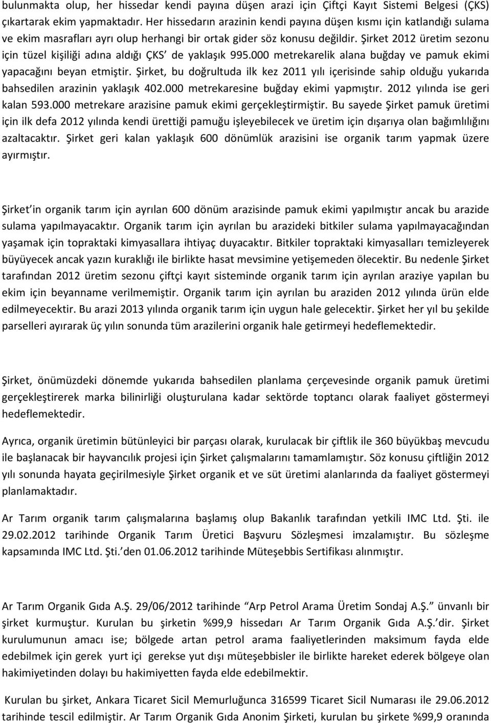 Şirket 2012 üretim sezonu için tüzel kişiliği adına aldığı ÇKS de yaklaşık 995.000 metrekarelik alana buğday ve pamuk ekimi yapacağını beyan etmiştir.