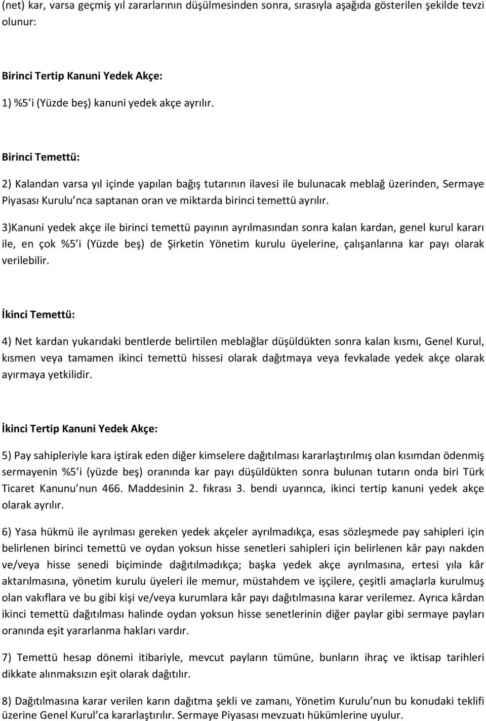 3)Kanuni yedek akçe ile birinci temettü payının ayrılmasından sonra kalan kardan, genel kurul kararı ile, en çok %5 i (Yüzde beş) de Şirketin Yönetim kurulu üyelerine, çalışanlarına kar payı olarak