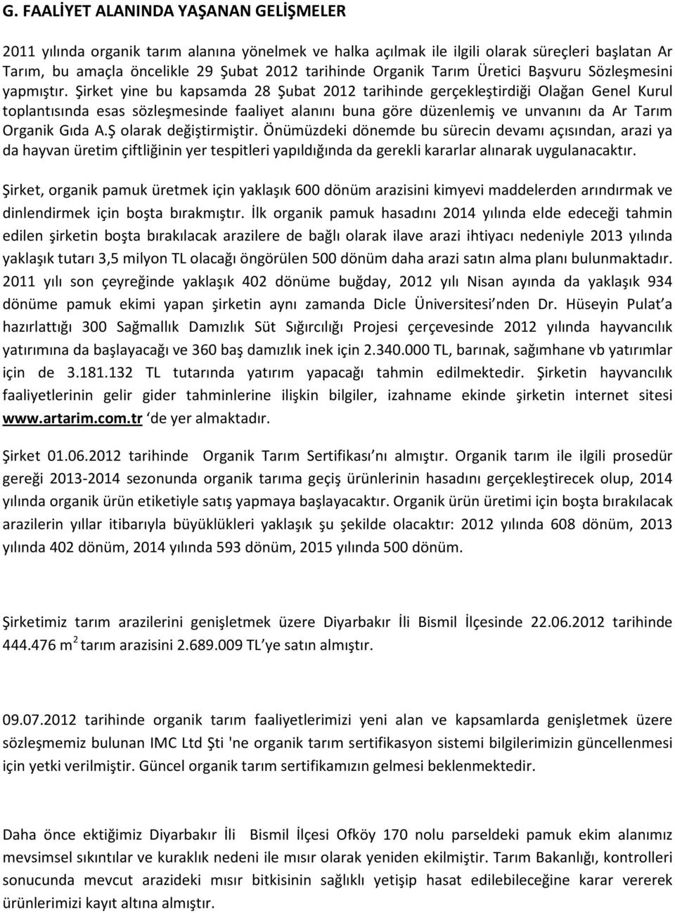 Şirket yine bu kapsamda 28 Şubat 2012 tarihinde gerçekleştirdiği Olağan Genel Kurul toplantısında esas sözleşmesinde faaliyet alanını buna göre düzenlemiş ve unvanını da Ar Tarım Organik Gıda A.