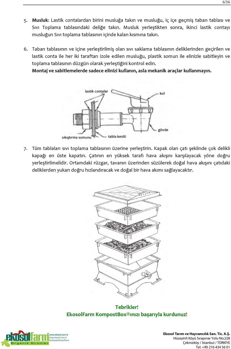 Taban tablasının ve içine yerleştirilmiş olan sıvı saklama tablasının deliklerinden geçirilen ve lastik conta ile her iki taraftan izole edilen musluğu, plastik somun ile elinizle sabitleyin ve