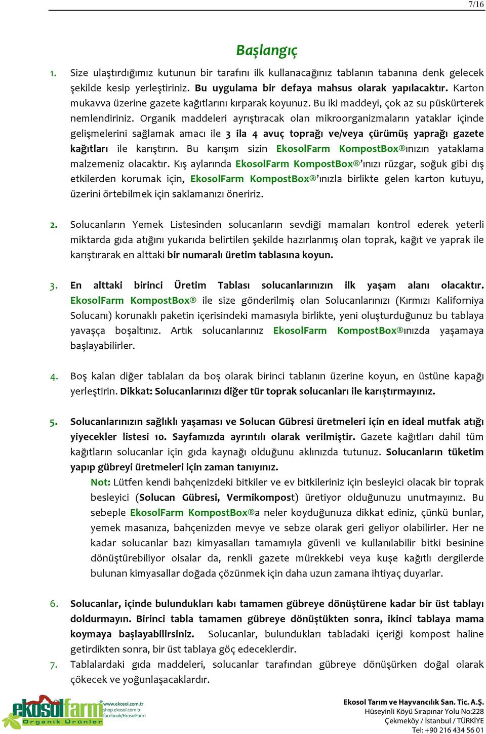 Organik maddeleri ayrıştıracak olan mikroorganizmaların yataklar içinde gelişmelerini sağlamak amacı ile 3 ila 4 avuç toprağı ve/veya çürümüş yaprağı gazete kağıtları ile karıştırın.