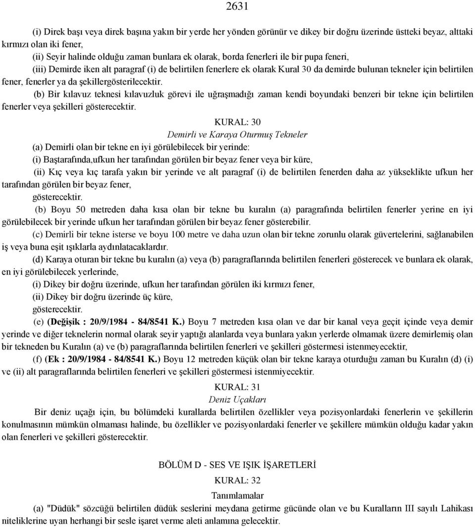 şekillergösterilecektir. (b) Bir kılavuz teknesi kılavuzluk görevi ile uğraşmadığı zaman kendi boyundaki benzeri bir tekne için belirtilen fenerler veya şekilleri gösterecektir.