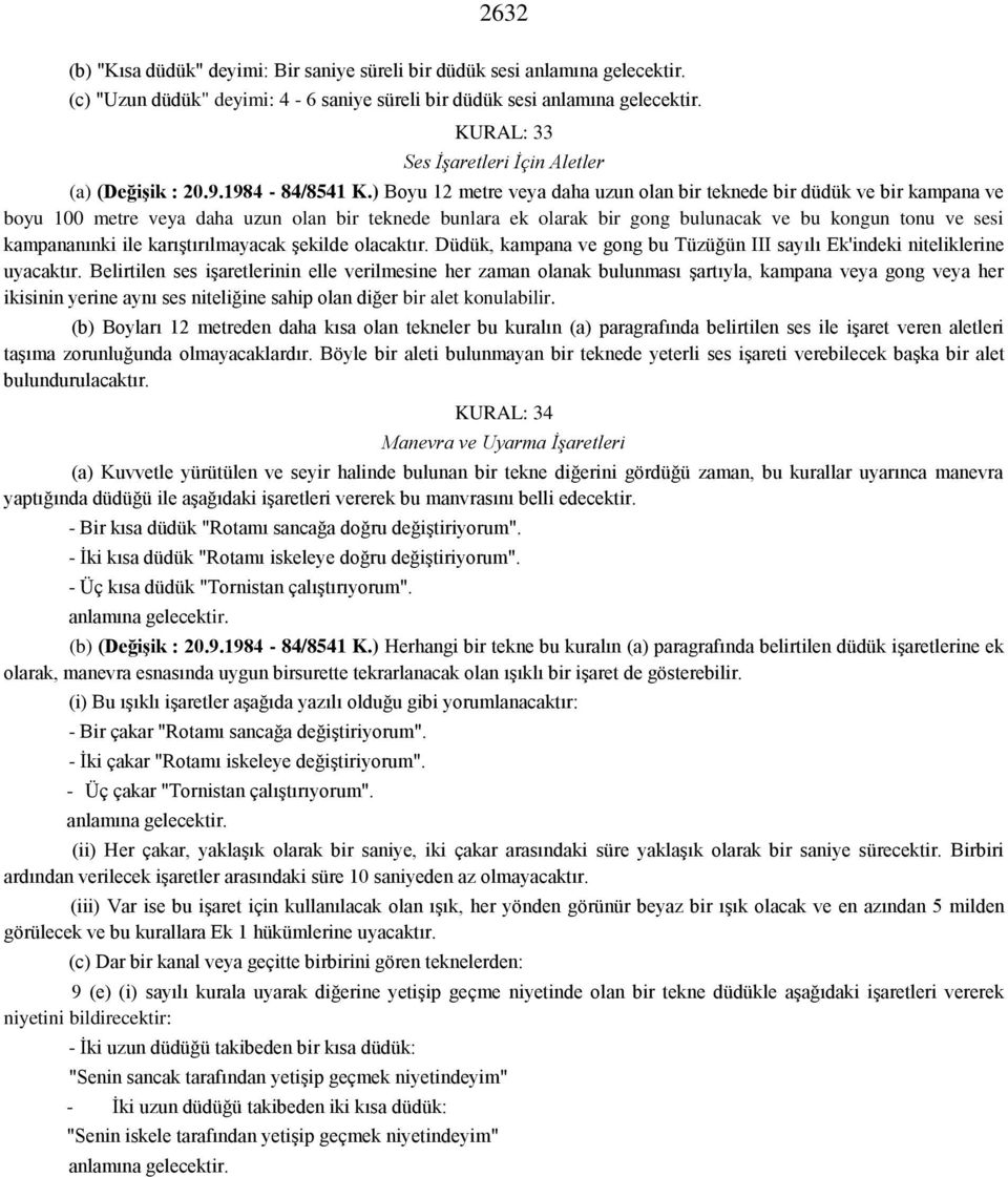 ) Boyu 12 metre veya daha uzun olan bir teknede bir düdük ve bir kampana ve boyu 100 metre veya daha uzun olan bir teknede bunlara ek olarak bir gong bulunacak ve bu kongun tonu ve sesi kampananınki