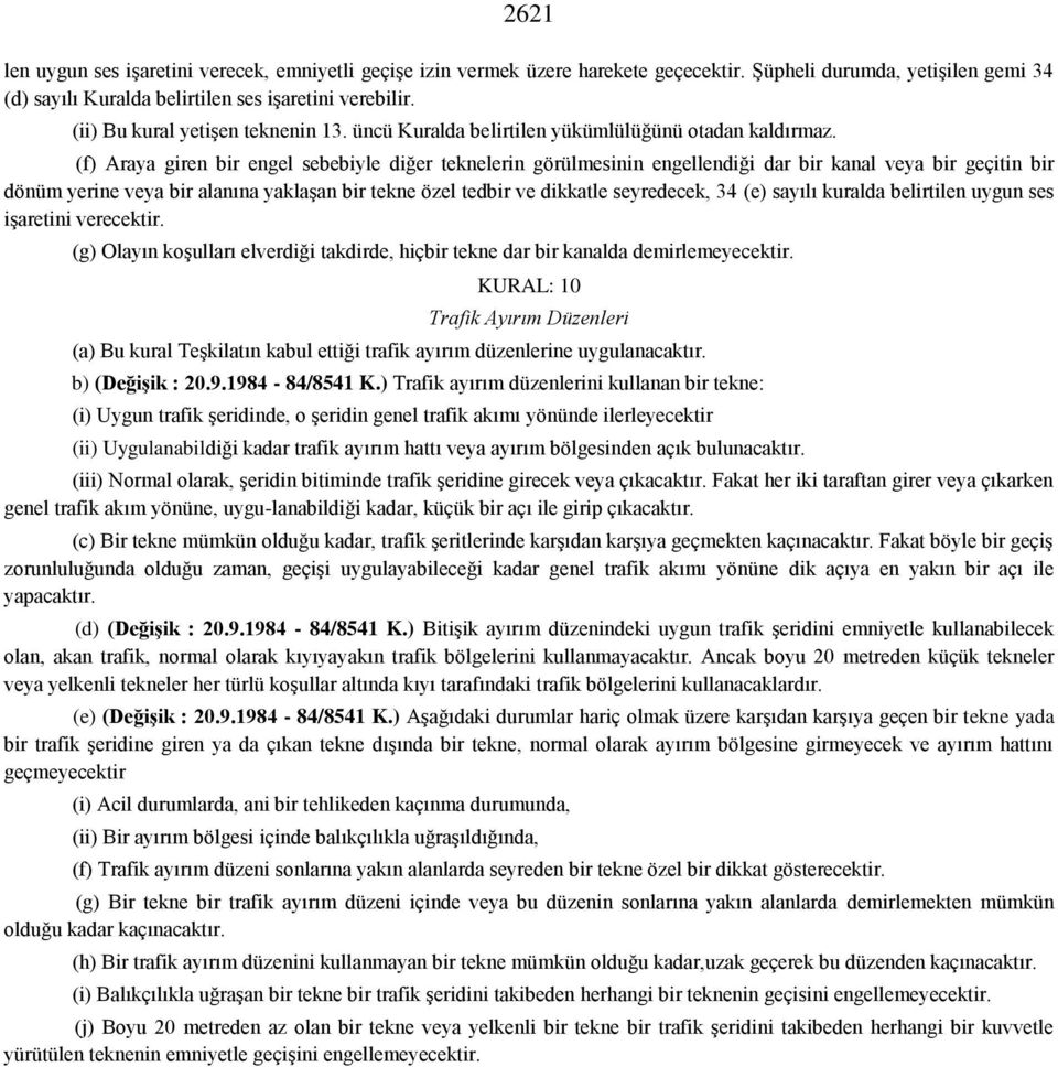 (f) Araya giren bir engel sebebiyle diğer teknelerin görülmesinin engellendiği dar bir kanal veya bir geçitin bir dönüm yerine veya bir alanına yaklaşan bir tekne özel tedbir ve dikkatle seyredecek,