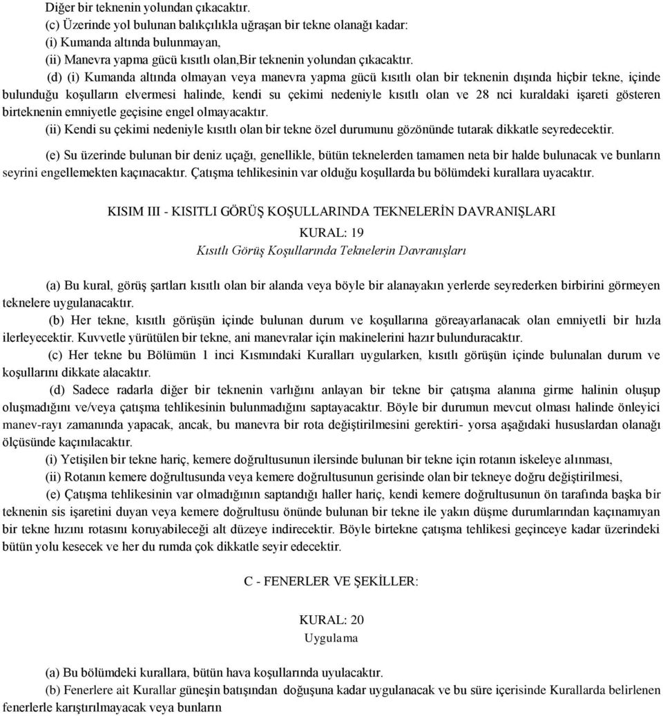 (d) (i) Kumanda altında olmayan veya manevra yapma gücü kısıtlı olan bir teknenin dışında hiçbir tekne, içinde bulunduğu koşulların elvermesi halinde, kendi su çekimi nedeniyle kısıtlı olan ve 28 nci