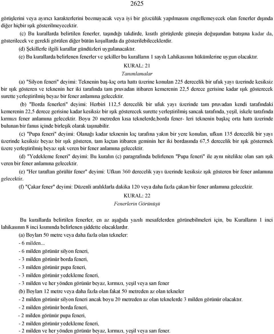 (d) Şekillerle ilgili kurallar gündüzleri uygulanacaktır. (e) Bu kurallarda belirlenen fenerler ve şekiller bu kuralların 1 sayılı Lahikasının hükümlerine uygun olacaktır.