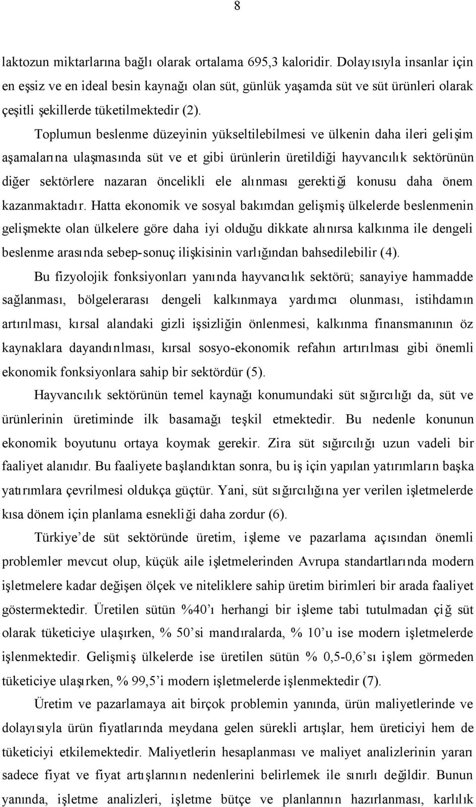 Toplumun beslenme düzeyinin yükseltilebilmesi ve ülkenin daha ileri gelişim aşamalarına ulaşmasında süt ve et gibi ürünlerin üretildiği hayvancılık sektörünün diğer sektörlere nazaran öncelikli ele