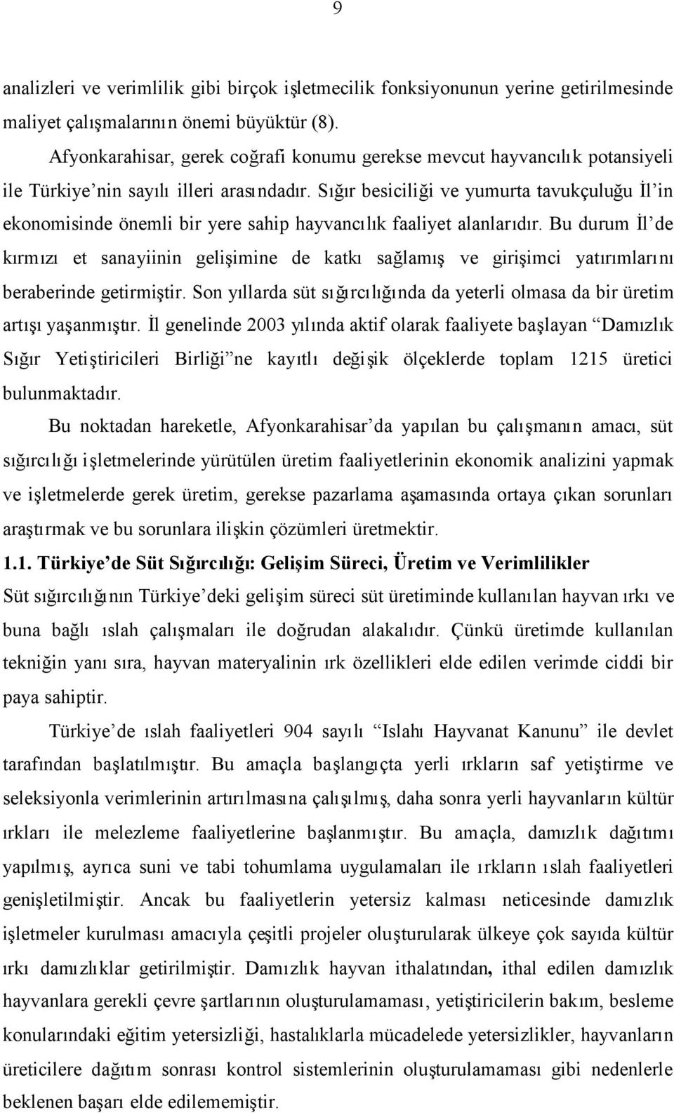 Sığır besiciliği ve yumurta tavukçuluğu İl in ekonomisinde önemli bir yere sahip hayvancılık faaliyet alanlarıdır.