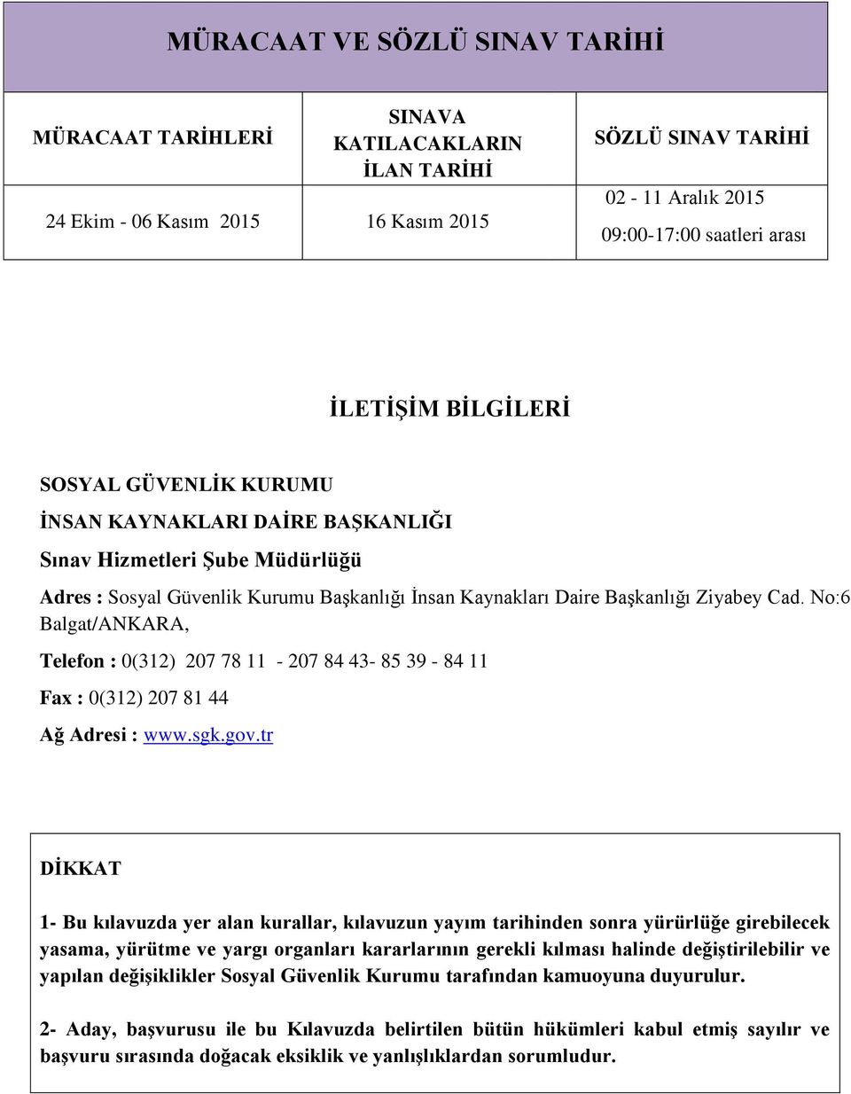 No:6 Balgat/ANKARA, Telefon : 0(312) 207 78 11-207 84 43-85 39-84 11 Fax : 0(312) 207 81 44 Ağ Adresi : www.sgk.gov.