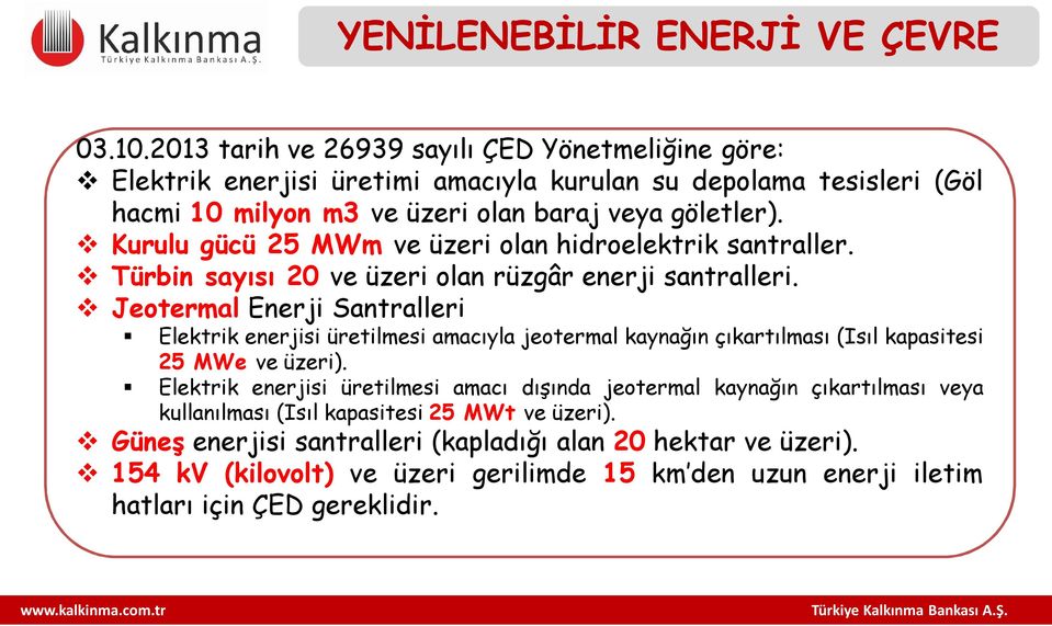 Kurulu gücü 25 MWm ve üzeri olan hidroelektrik santraller. Türbin sayısı 20 ve üzeri olan rüzgâr enerji santralleri.