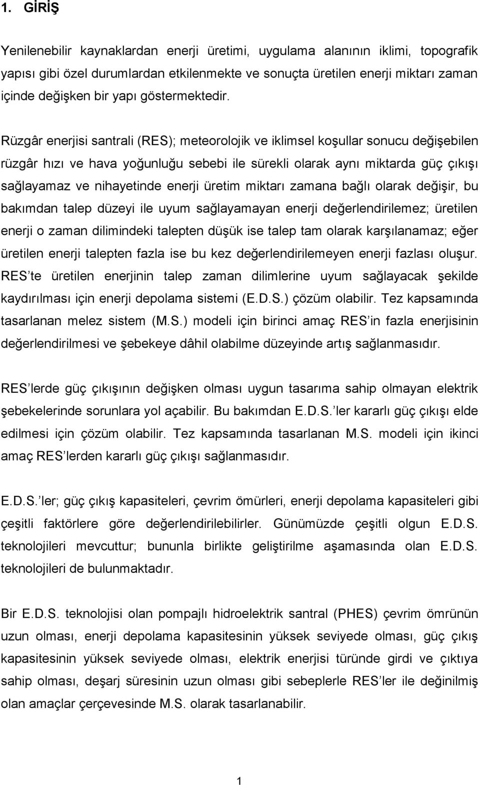 Rüzgâr enerjisi santrali (RES); meteorolojik ve iklimsel koşullar sonucu değişebilen rüzgâr hızı ve hava yoğunluğu sebebi ile sürekli olarak aynı miktarda güç çıkışı sağlayamaz ve nihayetinde enerji