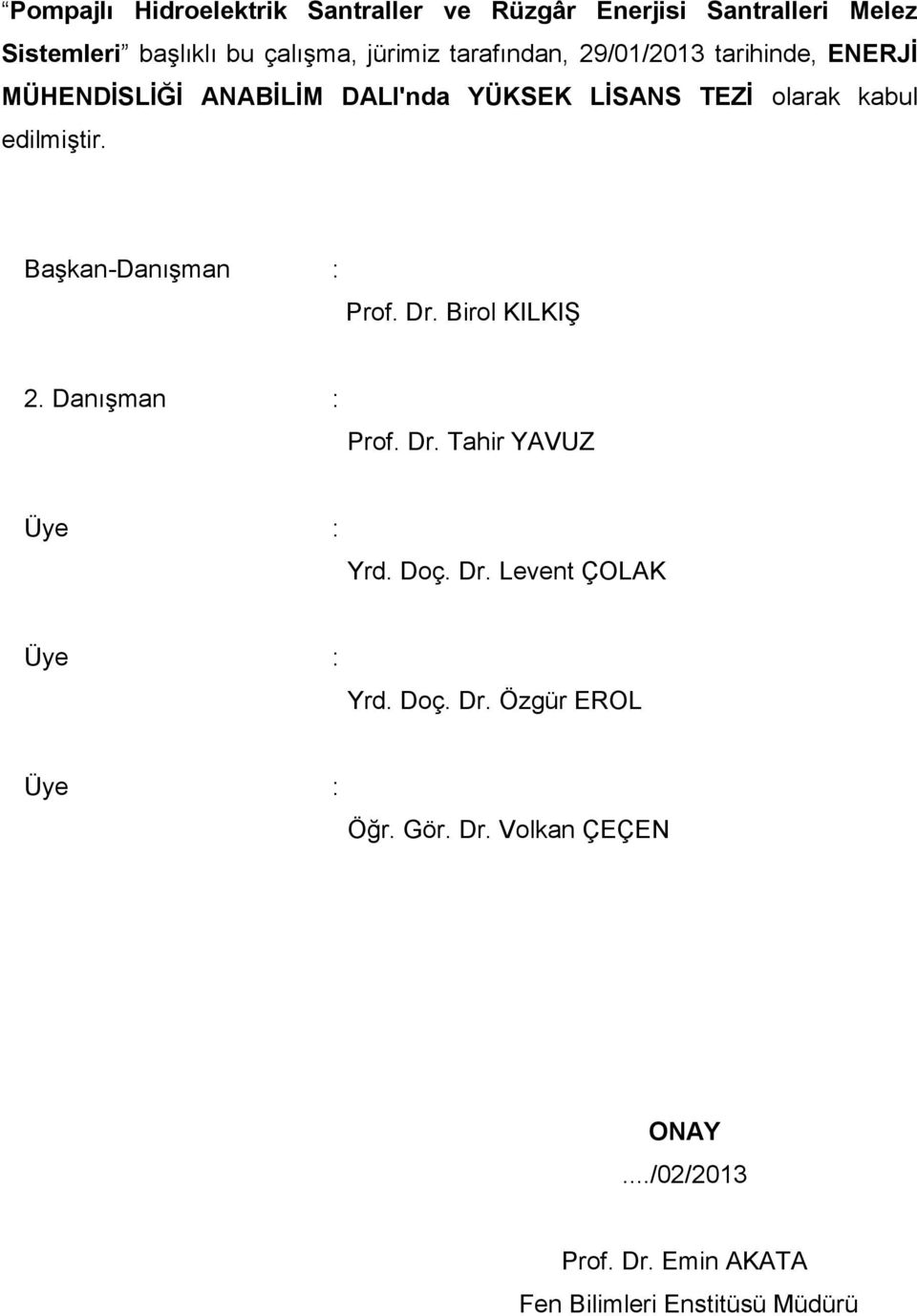 Başkan-Danışman : Prof. Dr. Birol KILKIŞ 2. Danışman : Prof. Dr. Tahir YAVUZ Üye : Yrd. Doç. Dr. Levent ÇOLAK Üye : Yrd.