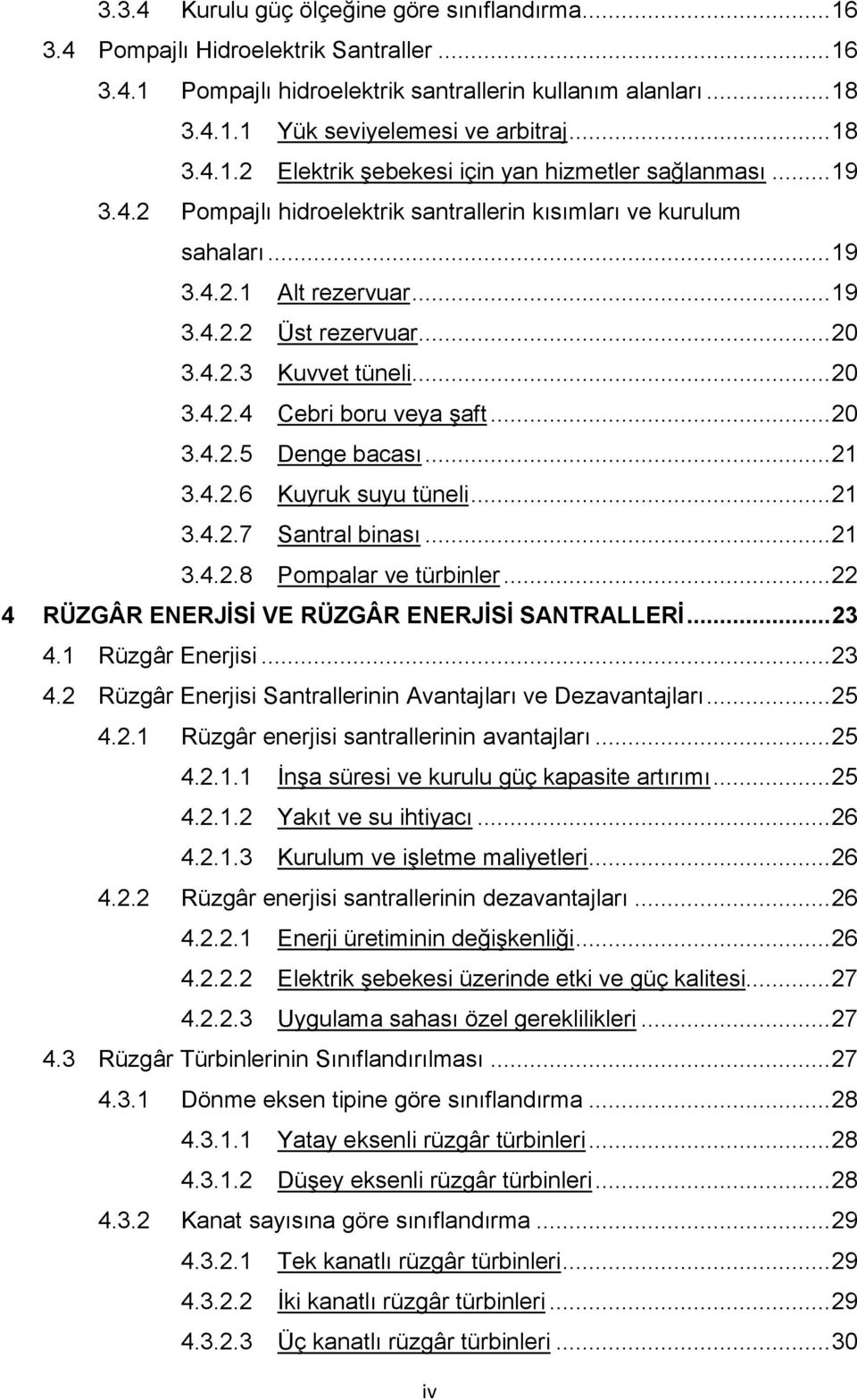 .. 20 3.4.2.3 Kuvvet tüneli... 20 3.4.2.4 Cebri boru veya şaft... 20 3.4.2.5 Denge bacası... 21 3.4.2.6 Kuyruk suyu tüneli... 21 3.4.2.7 Santral binası... 21 3.4.2.8 Pompalar ve türbinler.