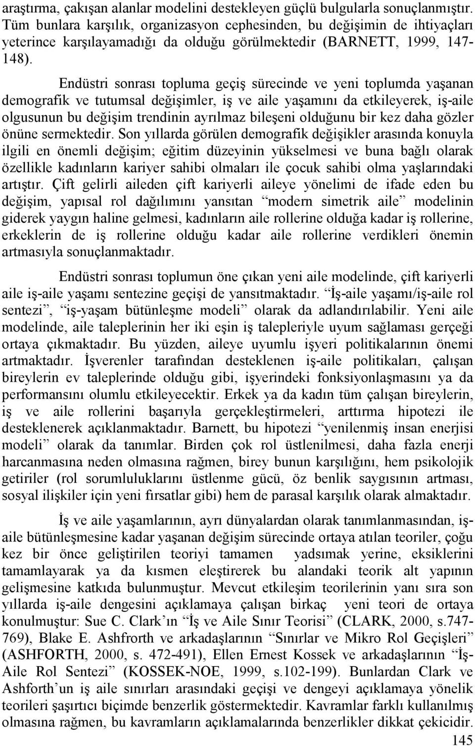 Endüstri sonrası topluma geçiş sürecinde ve yeni toplumda yaşanan demografik ve tutumsal değişimler, iş ve aile yaşamını da etkileyerek, iş-aile olgusunun bu değişim trendinin ayrılmaz bileşeni