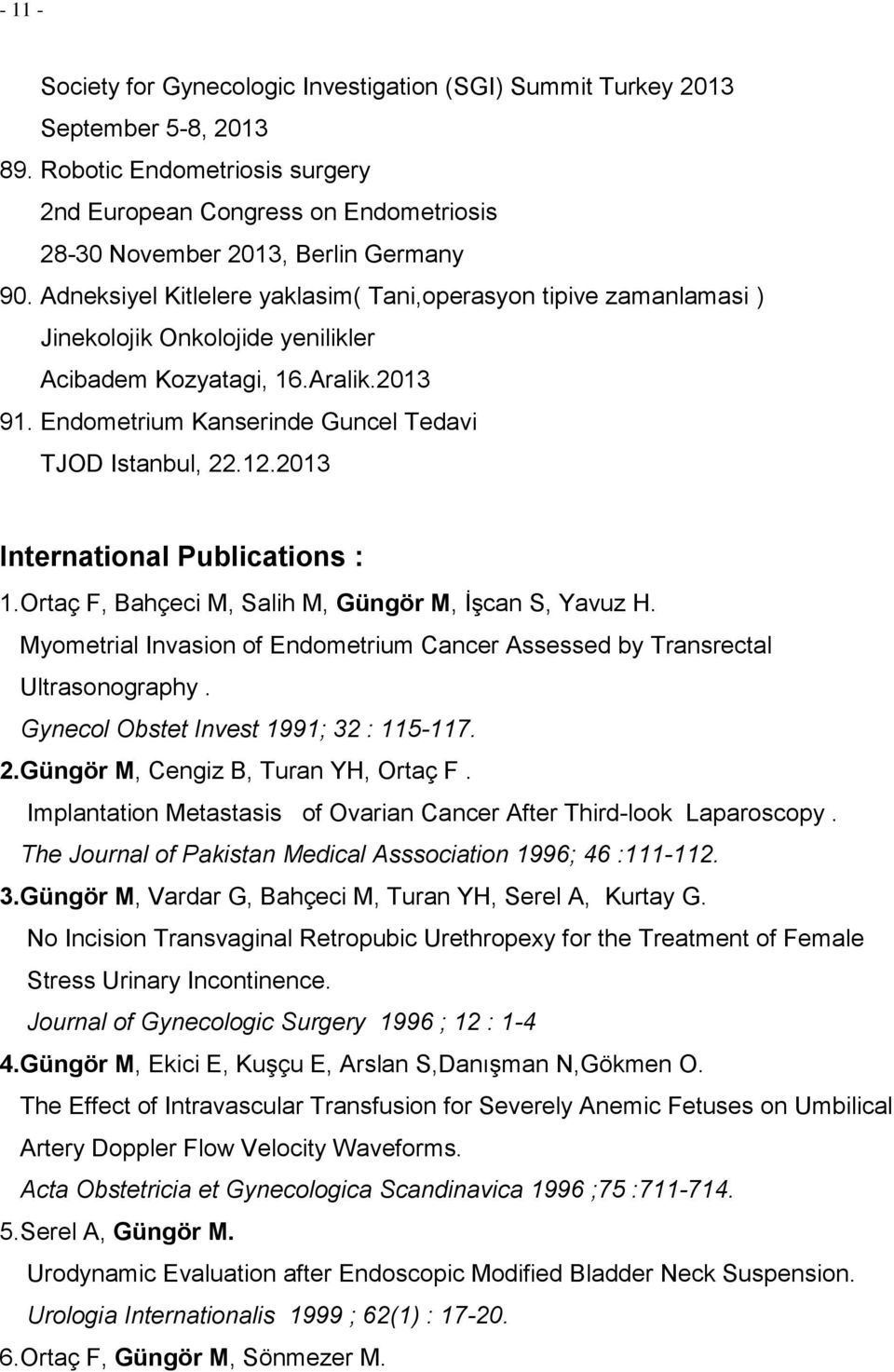 Adneksiyel Kitlelere yaklasim( Tani,operasyon tipive zamanlamasi ) Jinekolojik Onkolojide yenilikler Acibadem Kozyatagi, 16.Aralik.2013 91. Endometrium Kanserinde Guncel Tedavi TJOD Istanbul, 22.12.