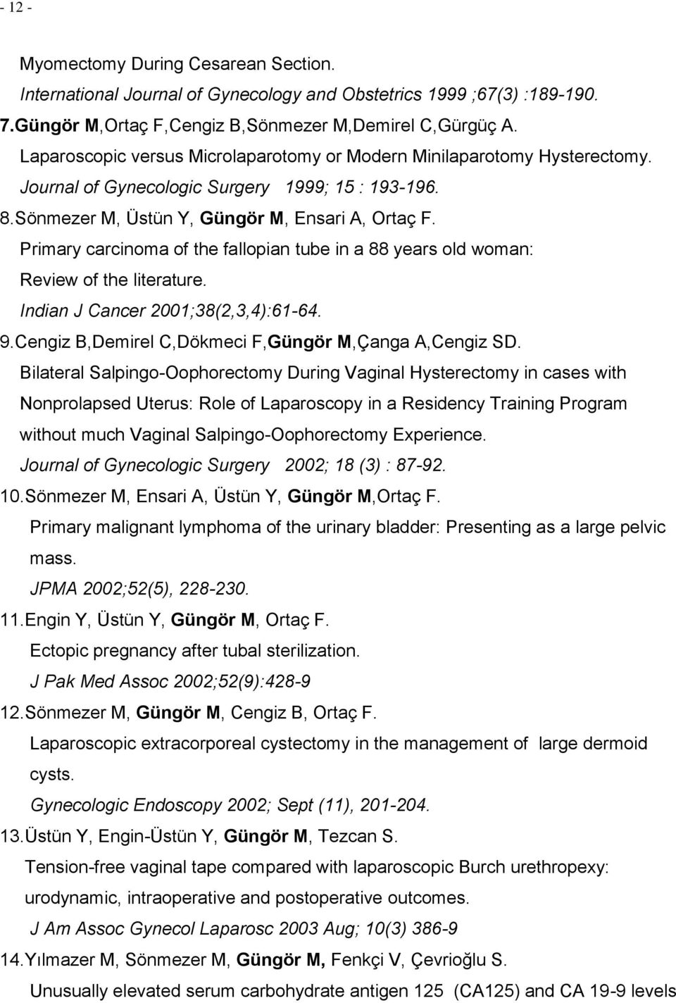 Primary carcinoma of the fallopian tube in a 88 years old woman: Review of the literature. Indian J Cancer 2001;38(2,3,4):61-64. 9.Cengiz B,Demirel C,Dökmeci F,Güngör M,Çanga A,Cengiz SD.
